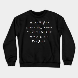 Happy Needless Turkey Murder Day Crewneck Sweatshirt
